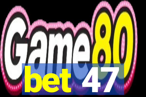 bet 47